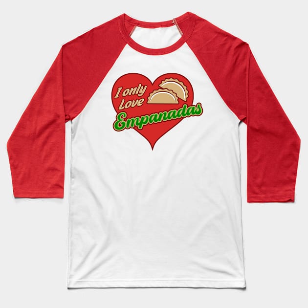 I Only Love Empanadas Baseball T-Shirt by BRAVOMAXXX